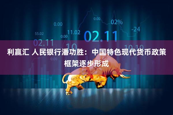 利赢汇 人民银行潘功胜：中国特色现代货币政策框架逐步形成