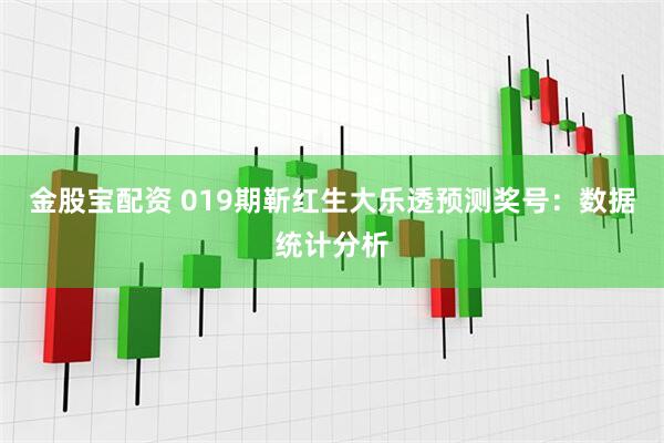 金股宝配资 019期靳红生大乐透预测奖号：数据统计分析