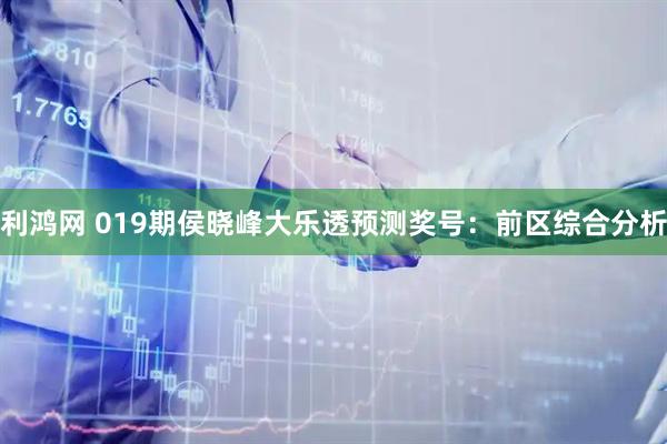 利鸿网 019期侯晓峰大乐透预测奖号：前区综合分析